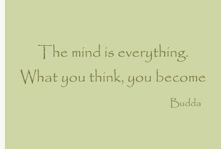 The mind is everything. What you think, you become.